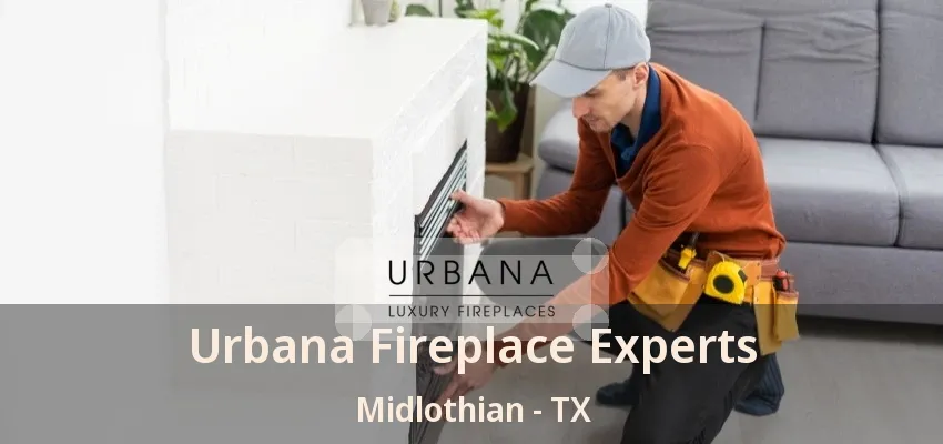 Urbana Fireplace Experts Midlothian - TX Urbana Fireplace Experts Midlothian - TX