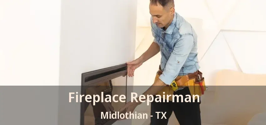 Fireplace Repairman Midlothian - TX