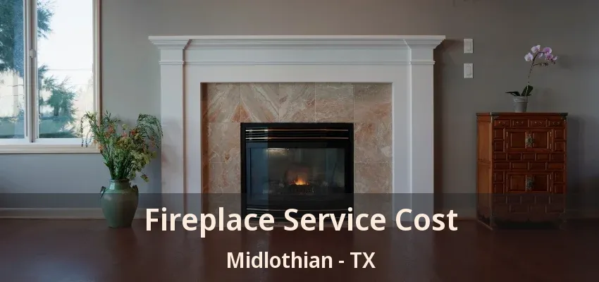 Fireplace Service Cost Midlothian - TX Fireplace Service Cost Midlothian - TX