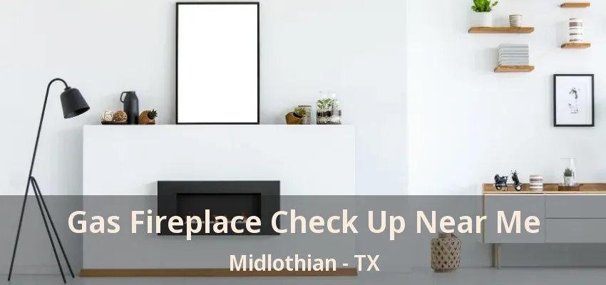 Gas Fireplace Check Up Near Me Midlothian - TX