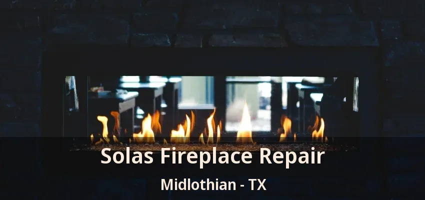 Solas Fireplace Repair Midlothian - TX