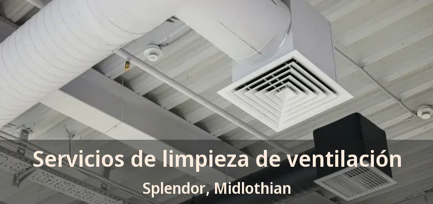 Servicios de limpieza de ventilación Splendor, Midlothian - TX Servicios de limpieza de ventilación Splendor, Midlothian - TX